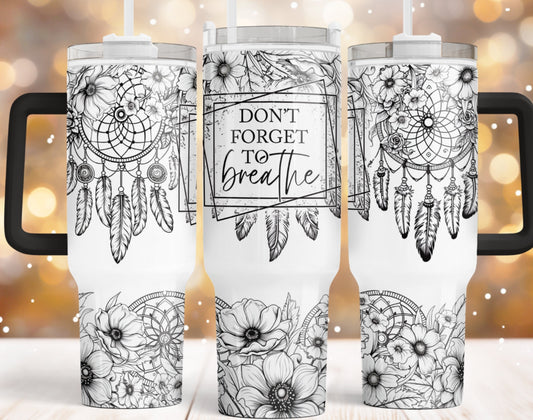 Don’t Forget To Breath 40 oz Tumbler Preorder 4 wk tat