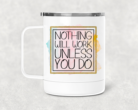 Nothing Will Work Mug /Wine Cup