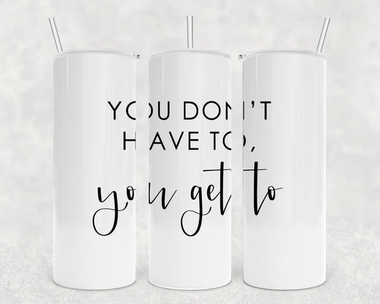 You Don’t Have To Tumbler