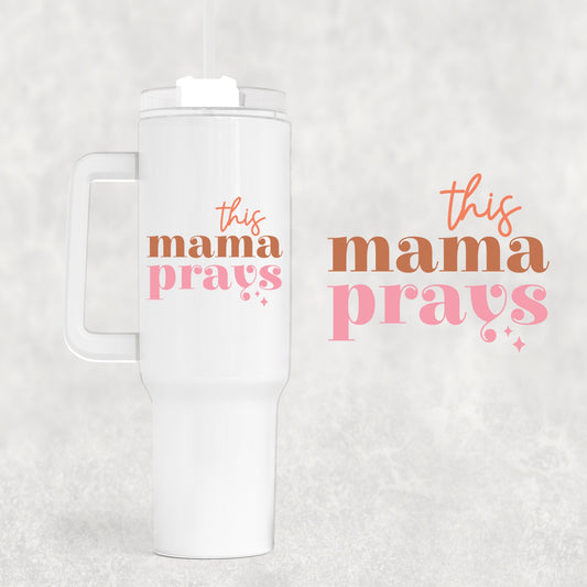 This Mama Prays 40 oz Tumbler Preorder 4 wk tat