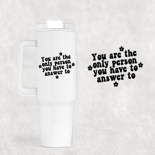 You Are The Only 40 oz Tumbler Preorder 4 wk tat